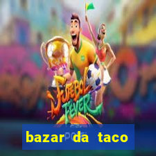 bazar da taco agendamento online